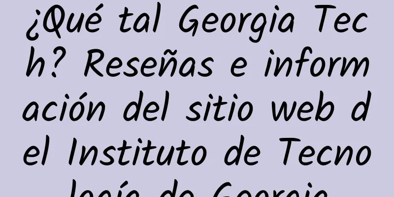 ¿Qué tal Georgia Tech? Reseñas e información del sitio web del Instituto de Tecnología de Georgia