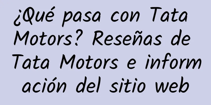 ¿Qué pasa con Tata Motors? Reseñas de Tata Motors e información del sitio web