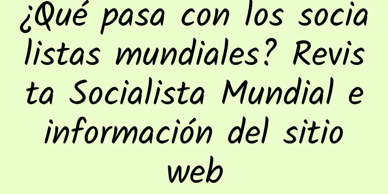 ¿Qué pasa con los socialistas mundiales? Revista Socialista Mundial e información del sitio web