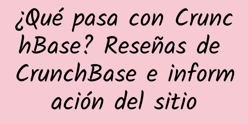 ¿Qué pasa con CrunchBase? Reseñas de CrunchBase e información del sitio