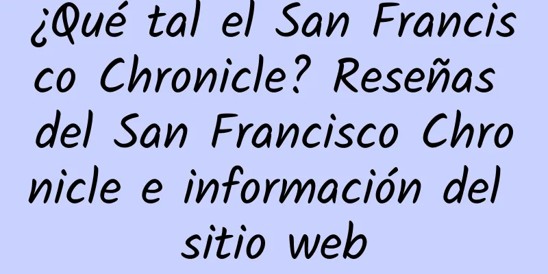 ¿Qué tal el San Francisco Chronicle? Reseñas del San Francisco Chronicle e información del sitio web