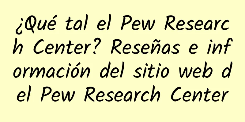 ¿Qué tal el Pew Research Center? Reseñas e información del sitio web del Pew Research Center