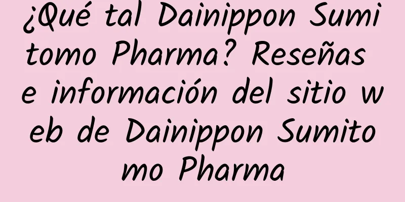 ¿Qué tal Dainippon Sumitomo Pharma? Reseñas e información del sitio web de Dainippon Sumitomo Pharma