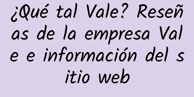 ¿Qué tal Vale? Reseñas de la empresa Vale e información del sitio web