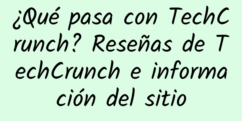 ¿Qué pasa con TechCrunch? Reseñas de TechCrunch e información del sitio