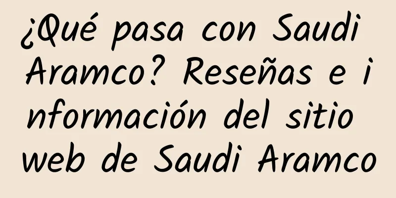 ¿Qué pasa con Saudi Aramco? Reseñas e información del sitio web de Saudi Aramco