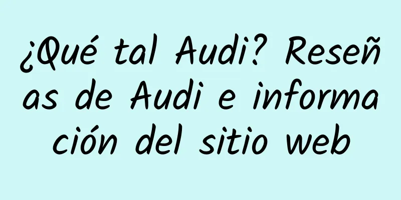 ¿Qué tal Audi? Reseñas de Audi e información del sitio web