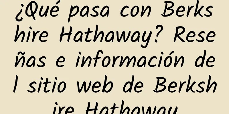 ¿Qué pasa con Berkshire Hathaway? Reseñas e información del sitio web de Berkshire Hathaway