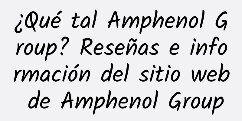 ¿Qué tal Amphenol Group? Reseñas e información del sitio web de Amphenol Group