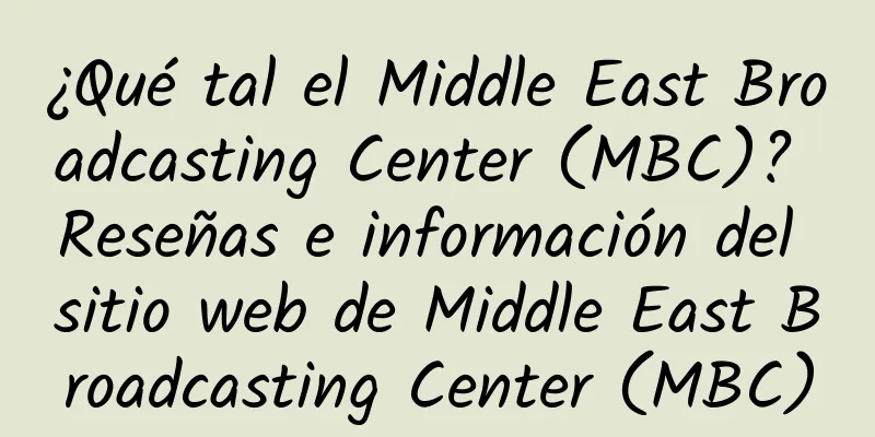 ¿Qué tal el Middle East Broadcasting Center (MBC)? Reseñas e información del sitio web de Middle East Broadcasting Center (MBC)
