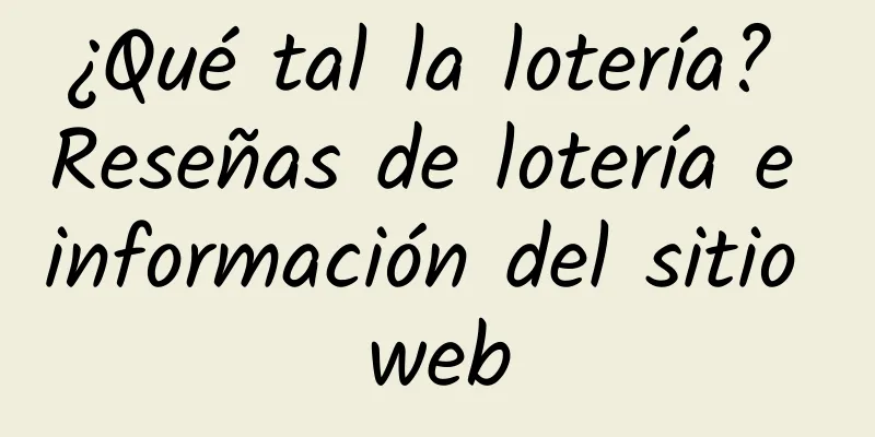 ¿Qué tal la lotería? Reseñas de lotería e información del sitio web