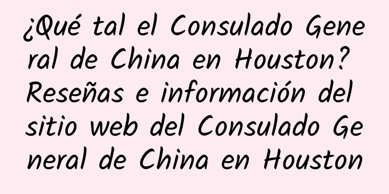 ¿Qué tal el Consulado General de China en Houston? Reseñas e información del sitio web del Consulado General de China en Houston