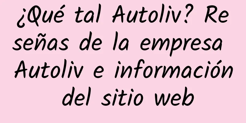 ¿Qué tal Autoliv? Reseñas de la empresa Autoliv e información del sitio web