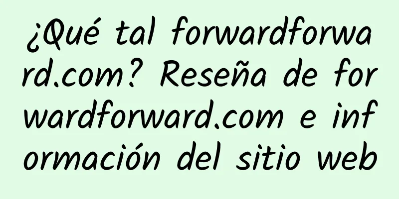 ¿Qué tal forwardforward.com? Reseña de forwardforward.com e información del sitio web
