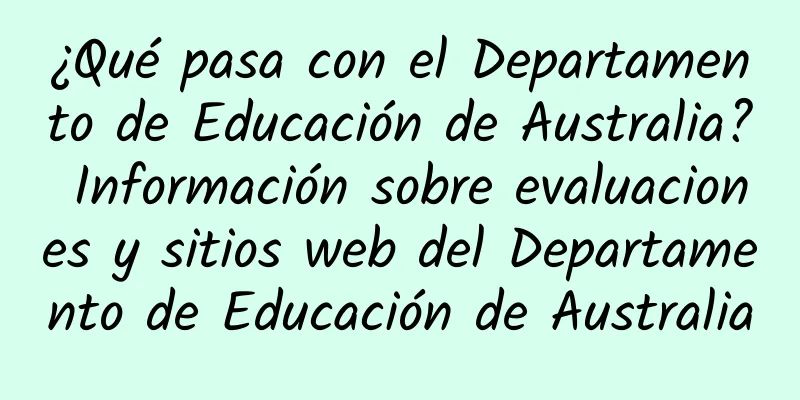 ¿Qué pasa con el Departamento de Educación de Australia? Información sobre evaluaciones y sitios web del Departamento de Educación de Australia