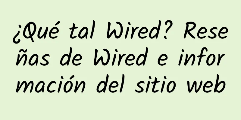¿Qué tal Wired? Reseñas de Wired e información del sitio web