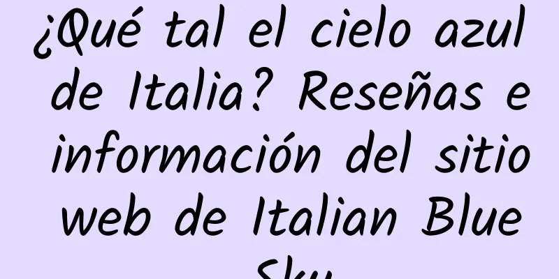 ¿Qué tal el cielo azul de Italia? Reseñas e información del sitio web de Italian Blue Sky