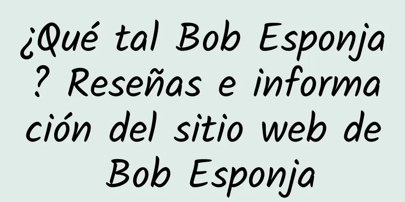 ¿Qué tal Bob Esponja? Reseñas e información del sitio web de Bob Esponja