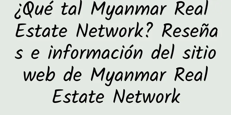 ¿Qué tal Myanmar Real Estate Network? Reseñas e información del sitio web de Myanmar Real Estate Network