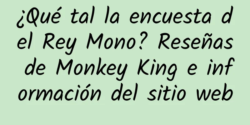 ¿Qué tal la encuesta del Rey Mono? Reseñas de Monkey King e información del sitio web