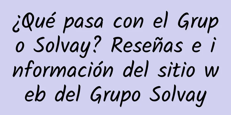 ¿Qué pasa con el Grupo Solvay? Reseñas e información del sitio web del Grupo Solvay