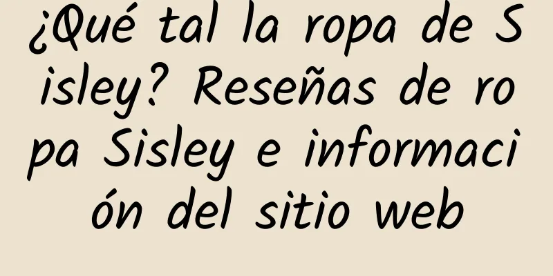 ¿Qué tal la ropa de Sisley? Reseñas de ropa Sisley e información del sitio web