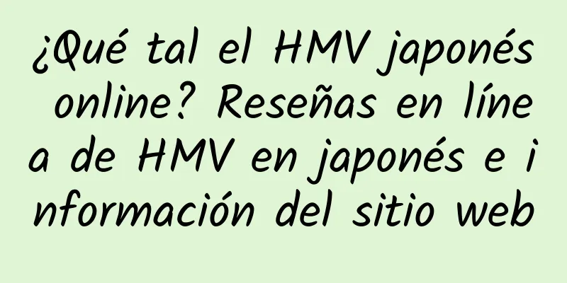 ¿Qué tal el HMV japonés online? Reseñas en línea de HMV en japonés e información del sitio web