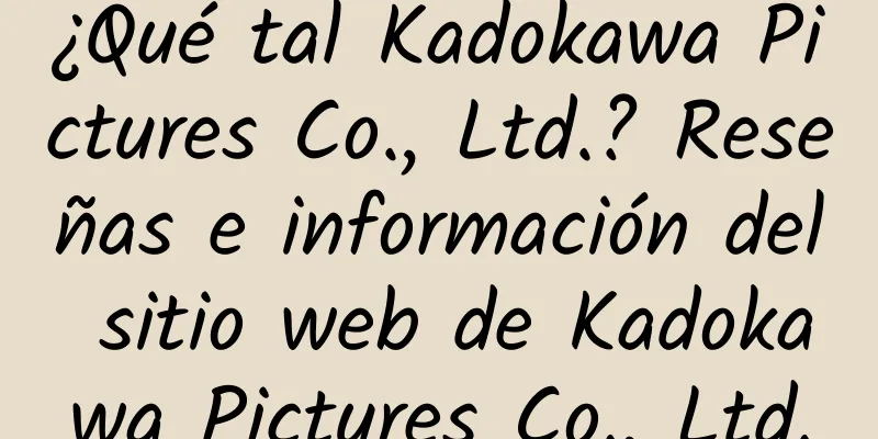 ¿Qué tal Kadokawa Pictures Co., Ltd.? Reseñas e información del sitio web de Kadokawa Pictures Co., Ltd.