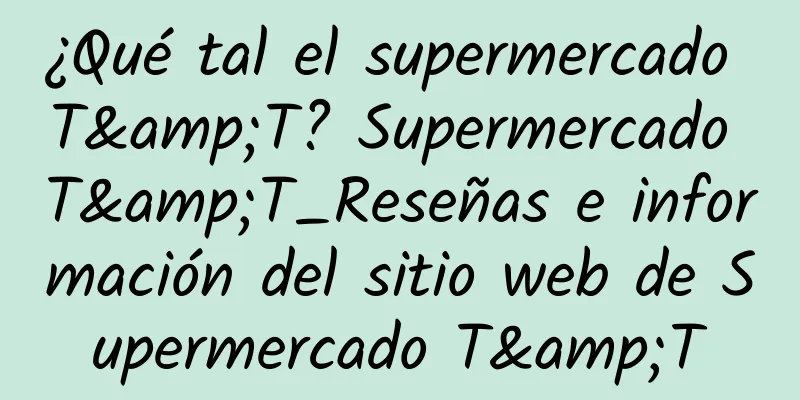 ¿Qué tal el supermercado T&T? Supermercado T&T_Reseñas e información del sitio web de Supermercado T&T