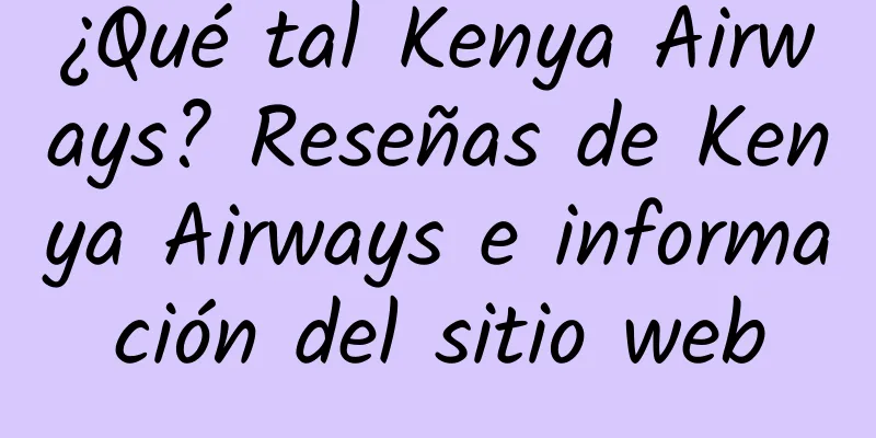¿Qué tal Kenya Airways? Reseñas de Kenya Airways e información del sitio web