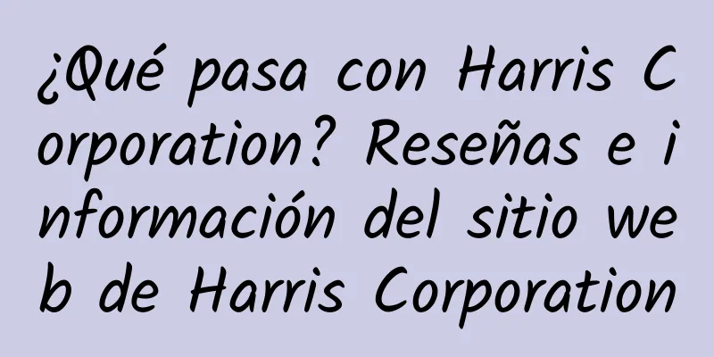 ¿Qué pasa con Harris Corporation? Reseñas e información del sitio web de Harris Corporation