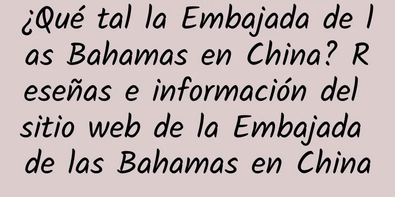 ¿Qué tal la Embajada de las Bahamas en China? Reseñas e información del sitio web de la Embajada de las Bahamas en China