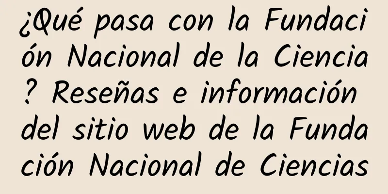 ¿Qué pasa con la Fundación Nacional de la Ciencia? Reseñas e información del sitio web de la Fundación Nacional de Ciencias