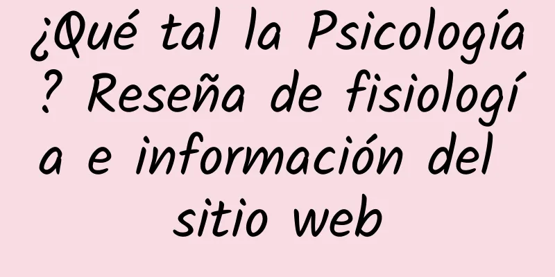 ¿Qué tal la Psicología? Reseña de fisiología e información del sitio web