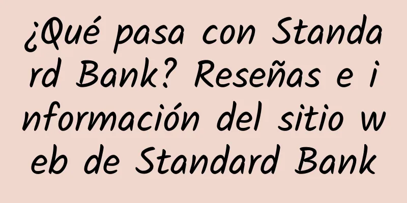 ¿Qué pasa con Standard Bank? Reseñas e información del sitio web de Standard Bank