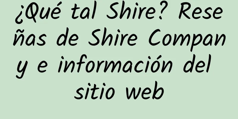 ¿Qué tal Shire? Reseñas de Shire Company e información del sitio web