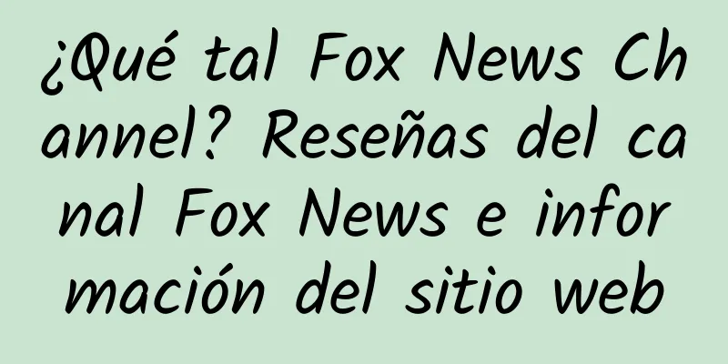 ¿Qué tal Fox News Channel? Reseñas del canal Fox News e información del sitio web