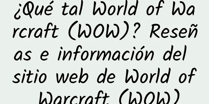 ¿Qué tal World of Warcraft (WOW)? Reseñas e información del sitio web de World of Warcraft (WOW)