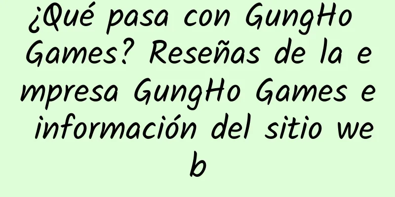 ¿Qué pasa con GungHo Games? Reseñas de la empresa GungHo Games e información del sitio web
