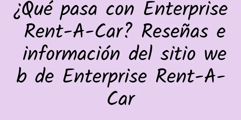 ¿Qué pasa con Enterprise Rent-A-Car? Reseñas e información del sitio web de Enterprise Rent-A-Car