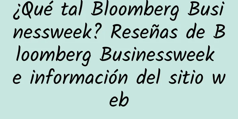 ¿Qué tal Bloomberg Businessweek? Reseñas de Bloomberg Businessweek e información del sitio web