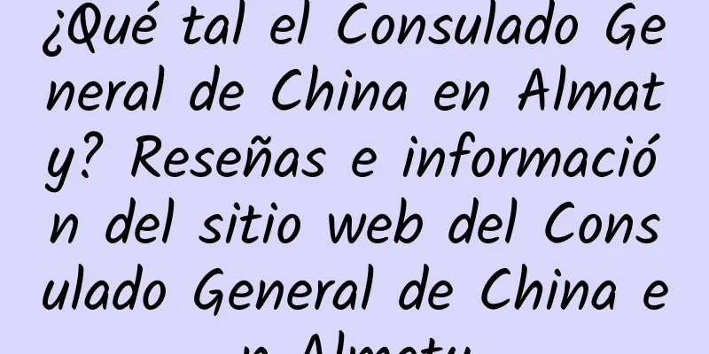 ¿Qué tal el Consulado General de China en Almaty? Reseñas e información del sitio web del Consulado General de China en Almaty