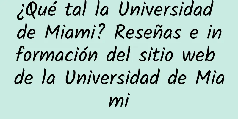 ¿Qué tal la Universidad de Miami? Reseñas e información del sitio web de la Universidad de Miami