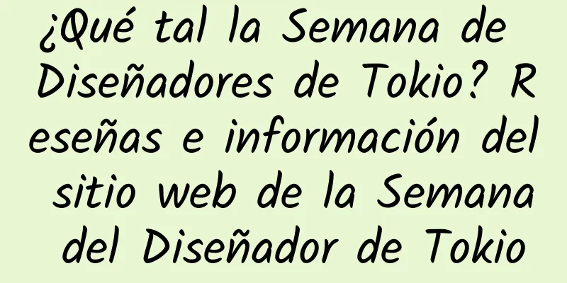 ¿Qué tal la Semana de Diseñadores de Tokio? Reseñas e información del sitio web de la Semana del Diseñador de Tokio