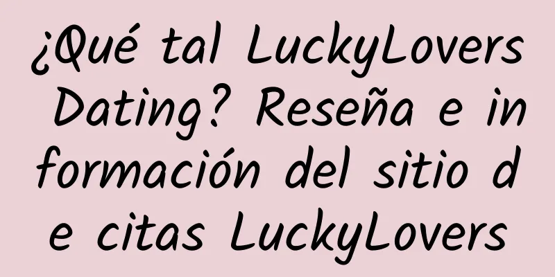 ¿Qué tal LuckyLovers Dating? Reseña e información del sitio de citas LuckyLovers
