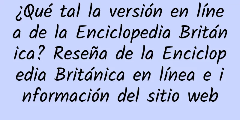 ¿Qué tal la versión en línea de la Enciclopedia Británica? Reseña de la Enciclopedia Británica en línea e información del sitio web