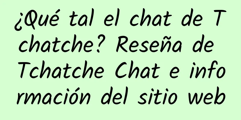 ¿Qué tal el chat de Tchatche? Reseña de Tchatche Chat e información del sitio web