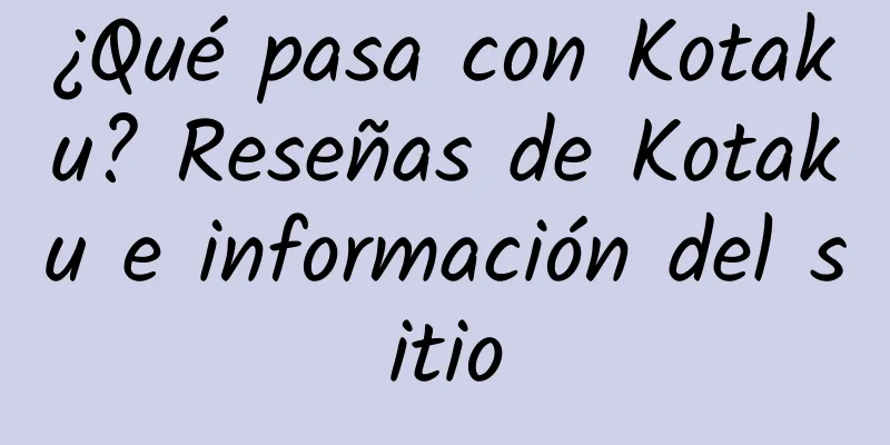 ¿Qué pasa con Kotaku? Reseñas de Kotaku e información del sitio