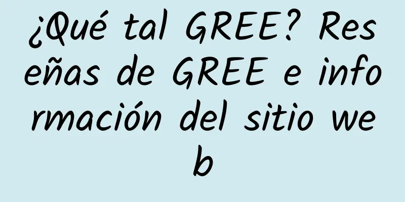 ¿Qué tal GREE? Reseñas de GREE e información del sitio web