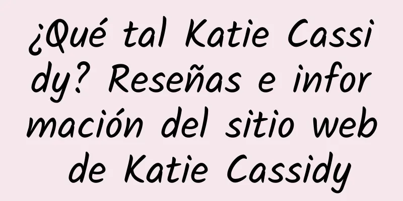 ¿Qué tal Katie Cassidy? Reseñas e información del sitio web de Katie Cassidy